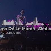 El Alfa X Cj X El Cherry Scom La Mamá De La Mamá Akalex Remix