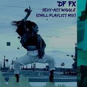 Sexy Ass Wiggle Chill Playlist Mix Df Fx