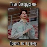 Тима Белорусских Прости Но Я Ухожу