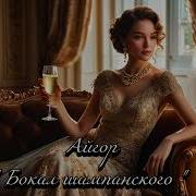 Айгор Бокал Шампанского Песня На Мои Стихи