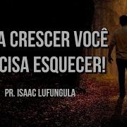 Para Crescer Você Precisa Esquecer Pr Isaac Lufungula Pastor Isaac Lufungula