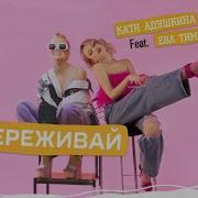 Не Переживай Катя Адушкина Feat Ева Тимуш Премьера Клипа