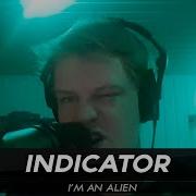 Indicator I M An Alien