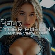 1 Hour Cyber Fusion Music Mix Vol 6 Synthwave Cyberpunk House Future Vision Music