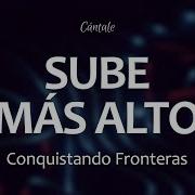 C0223 Sube Más Alto Conquistando Fronteras Letra Cantale