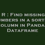 R Find Missing Numbers In A Sorted Column In Pandas Dataframe Hey Delphi