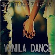 Vaniila Dance Tylko Z Tobą Official Video Clip