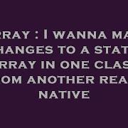 Array I Wanna Make Changes To A Static Array In One Class From Another React Native Hey Delphi