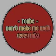 Tonbe Don T Make Me Wait 2024