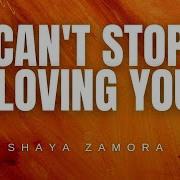 Shaya Zamora Can T Stop Loving You