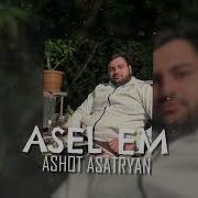 Ashot Asatryan Asel Em Premiere 2023