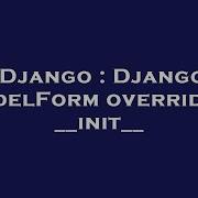 Django Django Modelform Overriding Init Hey Delphi