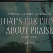 Benjamin William Hastings Blessing Offor That S The Thing About Praise Lyric Video Benjamin William Hastings