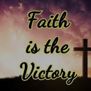 Faith Is The Victory Hymn Song With Lyrics Inspirational Songs