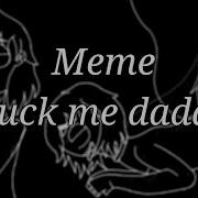 Oh Fuck Me Daddy Meme