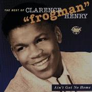 Clarence Frogman Henry Ain T Got No Home