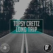 Long Trip Topsy Crettz