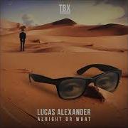 Lucas Alexander Alright Or What