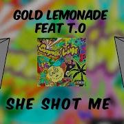 Gold Lemonade She Shot Me Feat T O