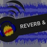 Reverb And Echo Best Combination For Audacity Sound Editing Get