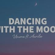 Unora Dancing With The Moon Feat Aurila