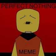 Perfect Nothing Meme