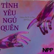 Tình Yêu Ngủ Quên Remix Prod Npp Npp Hoàng Tôn Lyhan