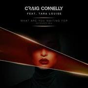 What Are You Waiting For Feat Tara Louise Craig Connelly