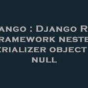 Django Django Rest Framework Nested Serializer Object Is Null Hey Delphi