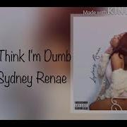 Sydney Renae You Must Think I M Dumb Lyrics Corine Lyricslove