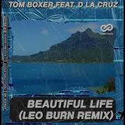 Tom Boxer Feat Dlacruz Beautiful Life Leo Burn Remix