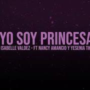 Isabelle Valdez Yo Soy Princesa Feat Nancy Amancio