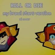 Roll Or Die My Brawl Stars Version