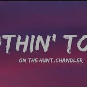 On The Hunt Chandler Nothin To It Lyrics 4Clouds