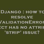 Django How To Resolve Validationerror Object Has No Attribute Strip Issue Hey Delphi