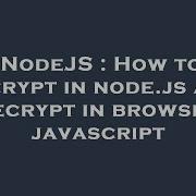 Nodejs How To Encrypt In Node Js And Decrypt In Browser Javascript Hey Delphi