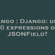 Django Django Using F Expressions On Jsonfield Hey Delphi