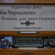 Романс Для Двух Голосов Зоя Чернышева Радиоспектакль 2000Год