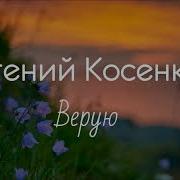 Христианская Музыка Евгений Косенков Верую Христианские Песни