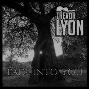 Fade Into You Trevor Lyon