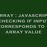 Array Javascript Checking If Input Corresponds To 1 Array Value Hey Delphi