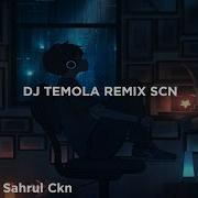 Dj Temola Remix Scn Sahrul Ckn