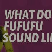 What Does Fufufu Sound Like