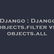 Django Django Objects Filter Vs Objects All Hey Delphi