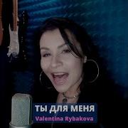 Valentina Rybakova Ты Для Меня