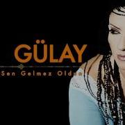 Gulay Sen Gelmez Oldun