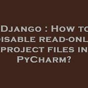 Django How To Disable Read Only Project Files In Pycharm Hey Delphi