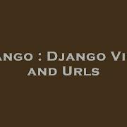 Django Django Views And Urls Hey Delphi