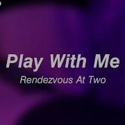 Rendezvous At Two Play With Me Tradução Legendado Lonelinessad