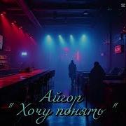 Айгор Хочу Понять